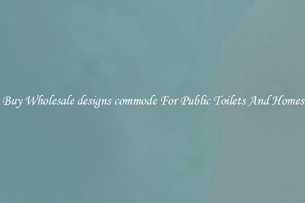Buy Wholesale designs commode For Public Toilets And Homes