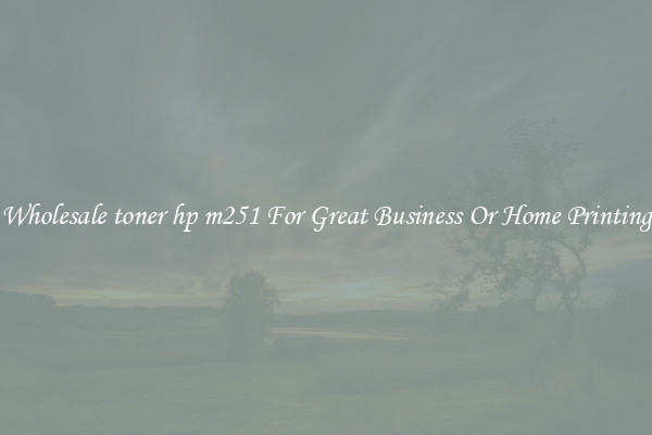 Wholesale toner hp m251 For Great Business Or Home Printing