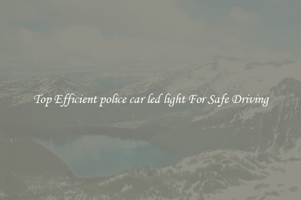 Top Efficient police car led light For Safe Driving