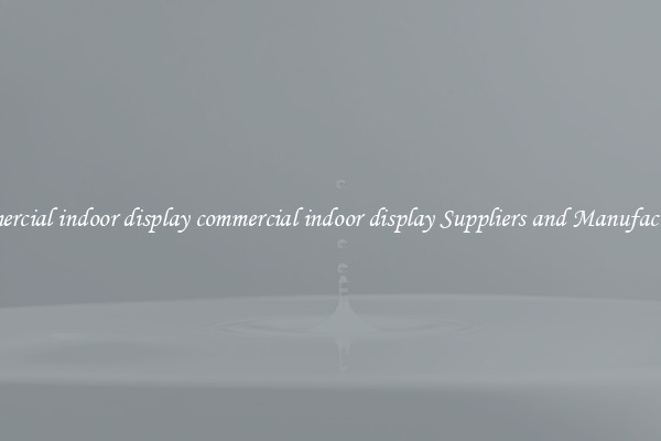 commercial indoor display commercial indoor display Suppliers and Manufacturers