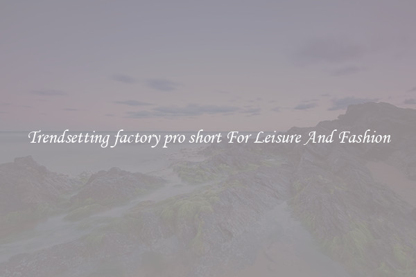 Trendsetting factory pro short For Leisure And Fashion