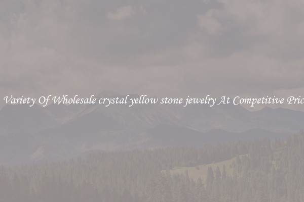 A Variety Of Wholesale crystal yellow stone jewelry At Competitive Prices