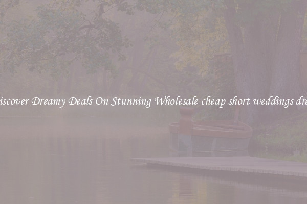 Discover Dreamy Deals On Stunning Wholesale cheap short weddings dress