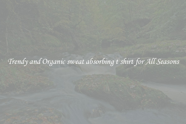 Trendy and Organic sweat absorbing t shirt for All Seasons