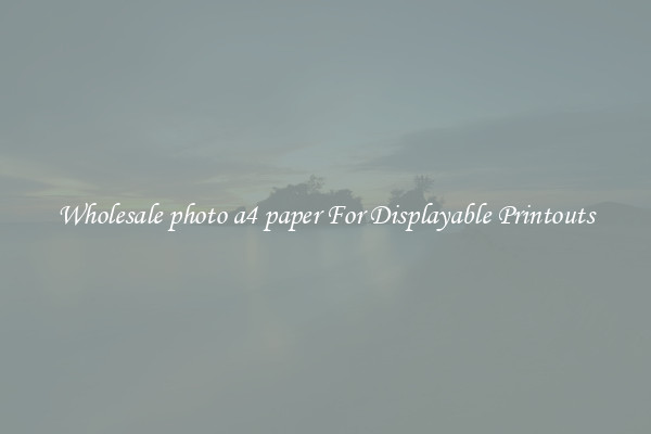 Wholesale photo a4 paper For Displayable Printouts