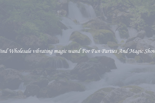 Find Wholesale vibrating magic wand For Fun Parties And Magic Shows
