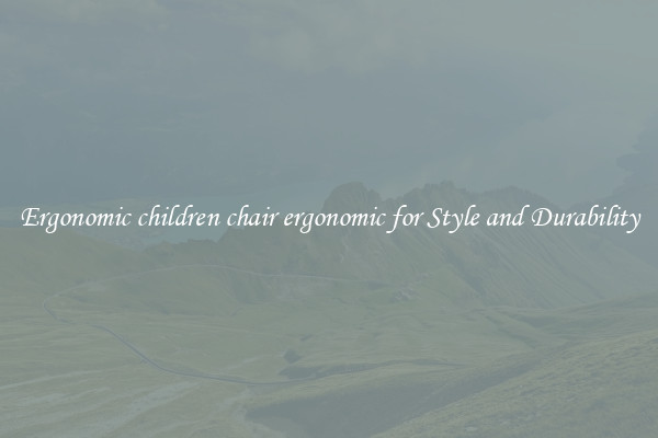 Ergonomic children chair ergonomic for Style and Durability