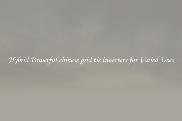 Hybrid Powerful chinese grid tie inverters for Varied Uses