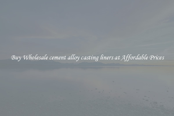 Buy Wholesale cement alloy casting liners at Affordable Prices