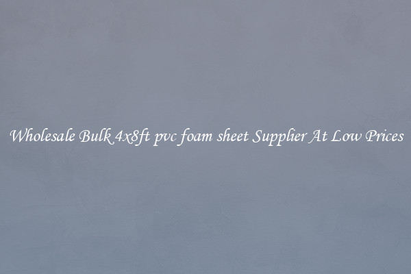 Wholesale Bulk 4x8ft pvc foam sheet Supplier At Low Prices