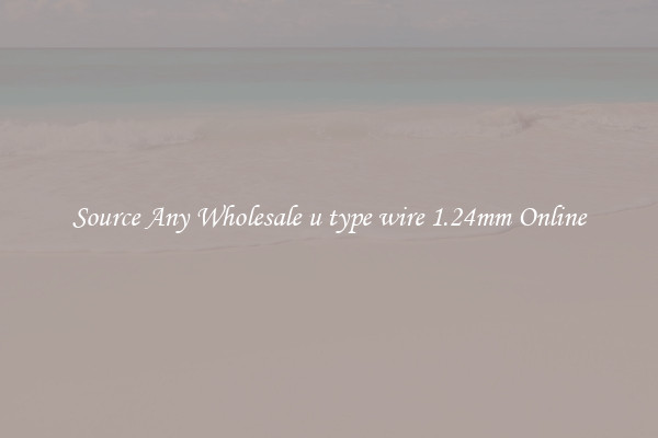 Source Any Wholesale u type wire 1.24mm Online