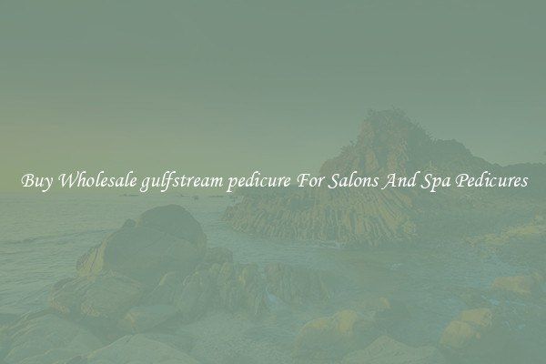 Buy Wholesale gulfstream pedicure For Salons And Spa Pedicures