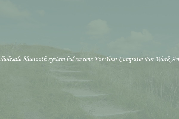 Crisp Wholesale bluetooth system lcd screens For Your Computer For Work And Home