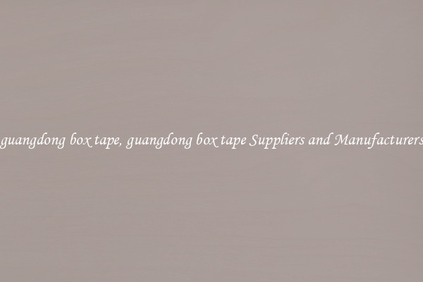 guangdong box tape, guangdong box tape Suppliers and Manufacturers