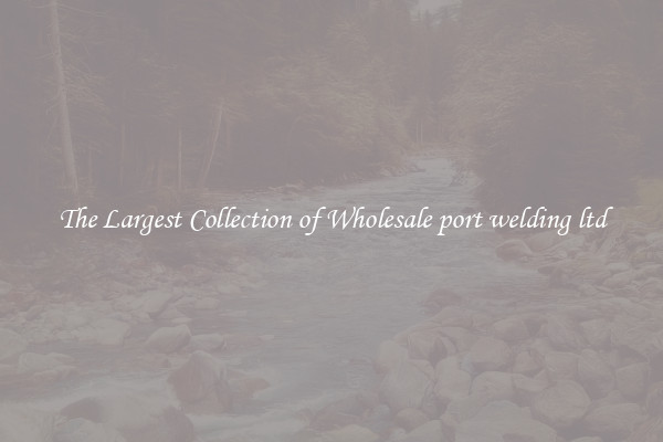 The Largest Collection of Wholesale port welding ltd