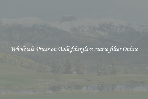 Wholesale Prices on Bulk fiberglass coarse filter Online