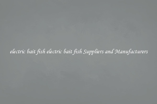 electric bait fish electric bait fish Suppliers and Manufacturers