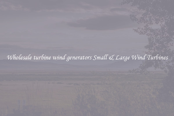 Wholesale turbine wind generators Small & Large Wind Turbines