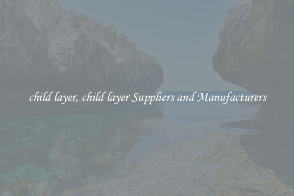 child layer, child layer Suppliers and Manufacturers