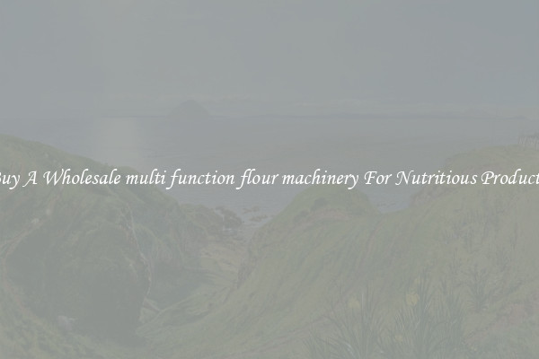 Buy A Wholesale multi function flour machinery For Nutritious Products.
