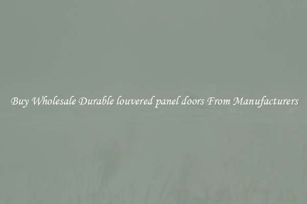 Buy Wholesale Durable louvered panel doors From Manufacturers