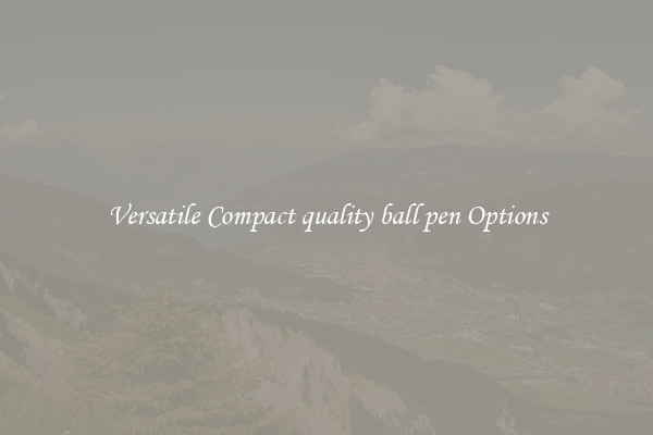 Versatile Compact quality ball pen Options