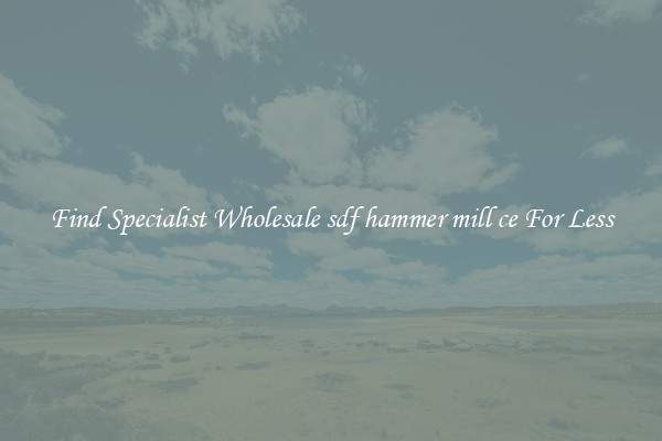  Find Specialist Wholesale sdf hammer mill ce For Less 