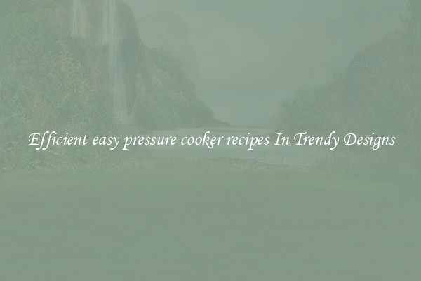 Efficient easy pressure cooker recipes In Trendy Designs