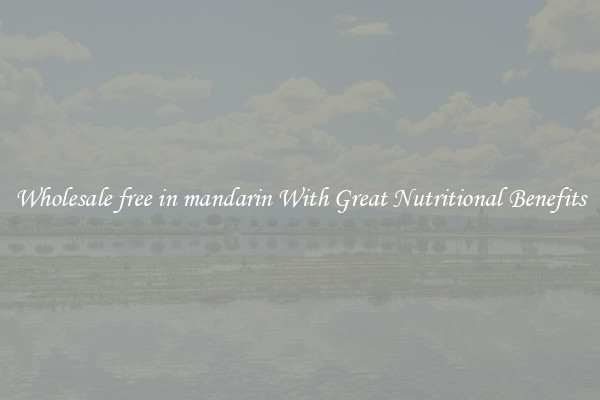 Wholesale free in mandarin With Great Nutritional Benefits