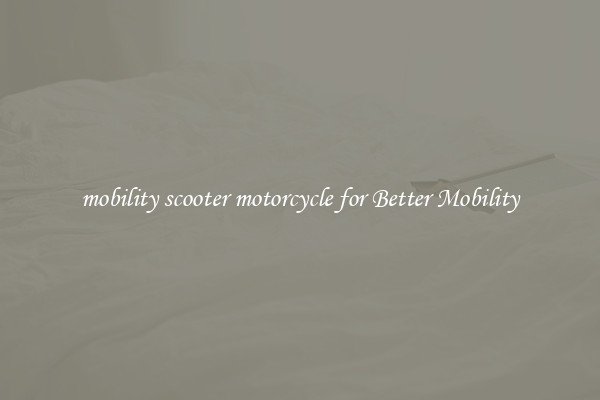 mobility scooter motorcycle for Better Mobility