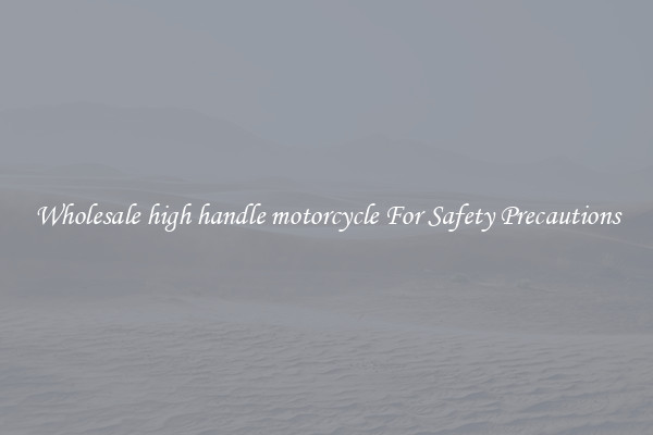 Wholesale high handle motorcycle For Safety Precautions