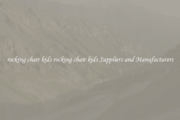 rocking chair kids rocking chair kids Suppliers and Manufacturers