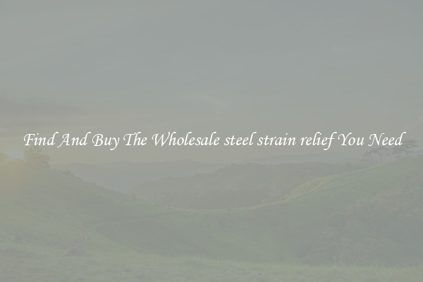 Find And Buy The Wholesale steel strain relief You Need