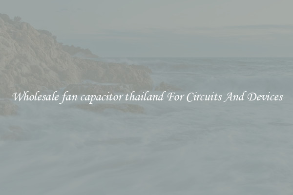 Wholesale fan capacitor thailand For Circuits And Devices