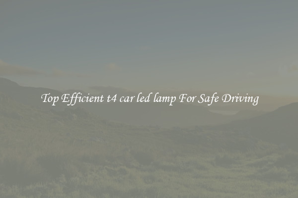 Top Efficient t4 car led lamp For Safe Driving