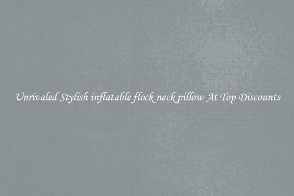 Unrivaled Stylish inflatable flock neck pillow At Top Discounts