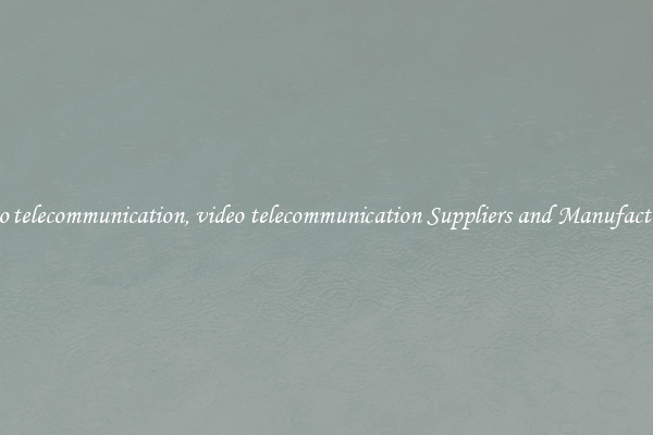 video telecommunication, video telecommunication Suppliers and Manufacturers