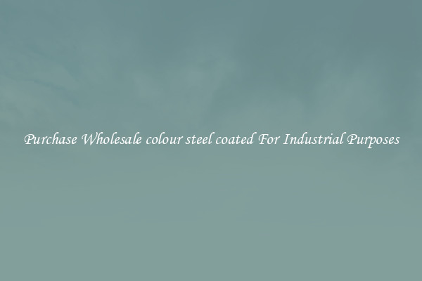 Purchase Wholesale colour steel coated For Industrial Purposes