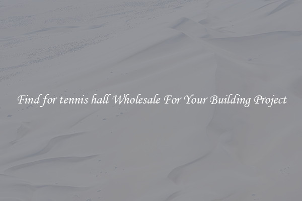 Find for tennis hall Wholesale For Your Building Project