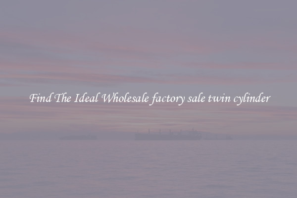 Find The Ideal Wholesale factory sale twin cylinder