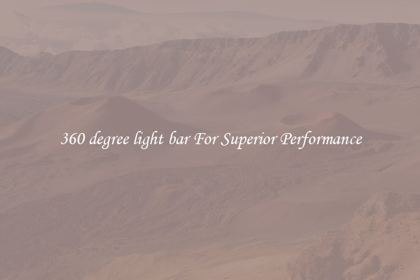 360 degree light bar For Superior Performance