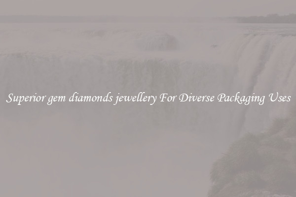 Superior gem diamonds jewellery For Diverse Packaging Uses