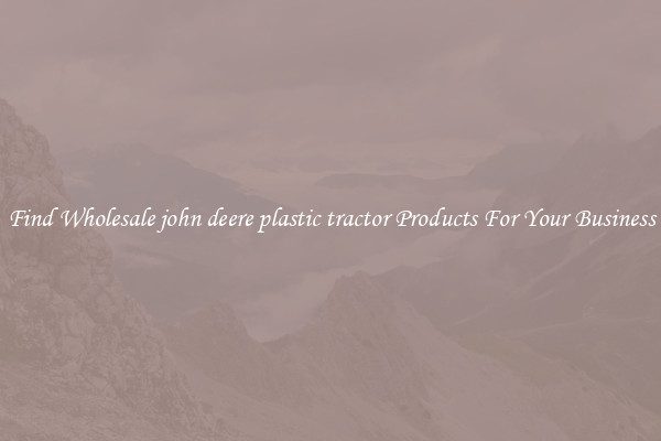 Find Wholesale john deere plastic tractor Products For Your Business