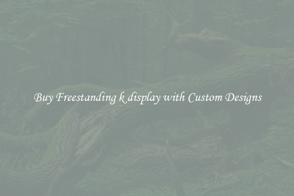 Buy Freestanding k display with Custom Designs