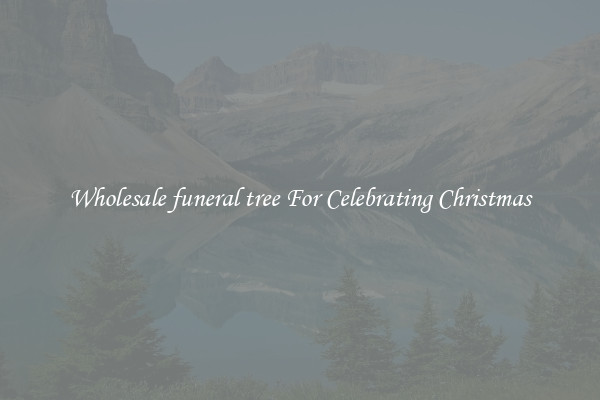 Wholesale funeral tree For Celebrating Christmas