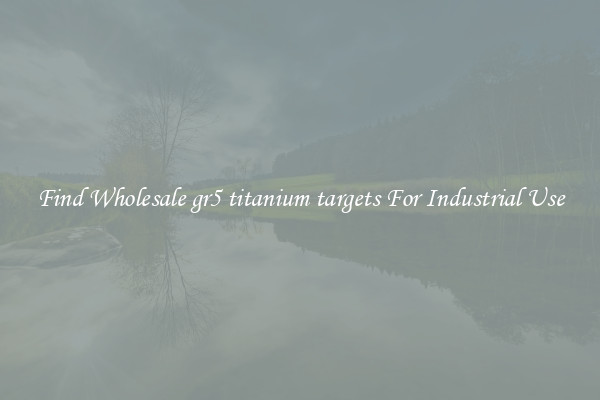 Find Wholesale gr5 titanium targets For Industrial Use
