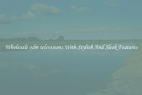 Wholesale odm televisions With Stylish And Sleek Features