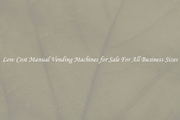 Low Cost Manual Vending Machines for Sale For All Business Sizes